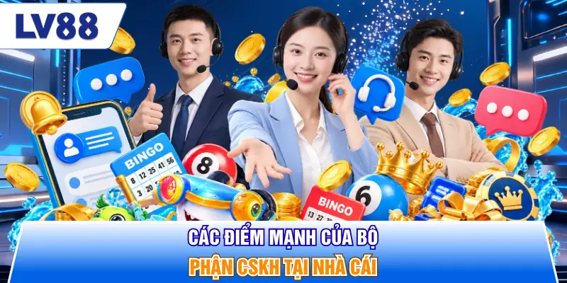 Các điểm mạnh của bộ phận CSKH tại nhà cái