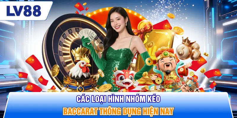 Các loại hình nhóm kéo baccarat thông dụng hiện nay