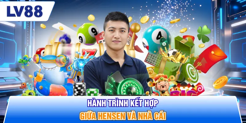 Hành trình kết hợp giữa Hensen và nhà cái