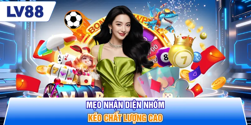 Mẹo nhận diện nhóm kéo chất lượng cao