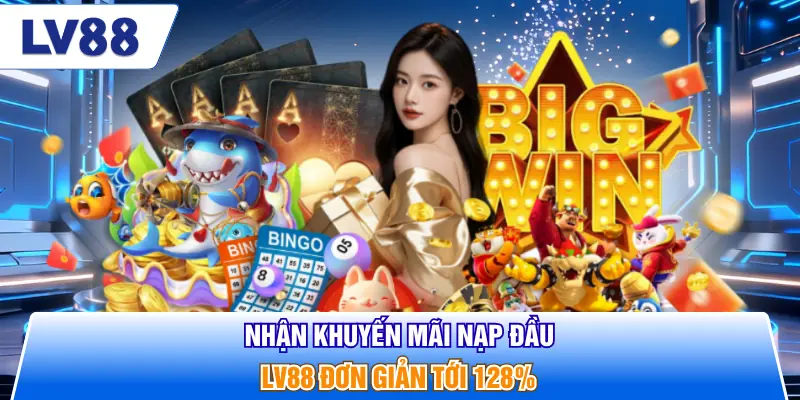 Nhận khuyến mãi nạp đầu LV88 đơn giản tới 128%
