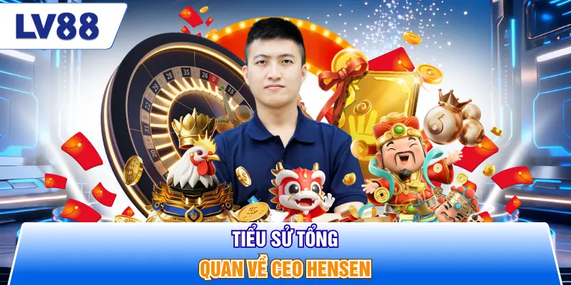 Tiểu sử tổng quan về CEO Hensen